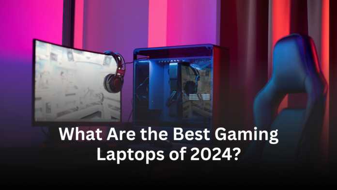 the Best Gaming Laptops of 2024