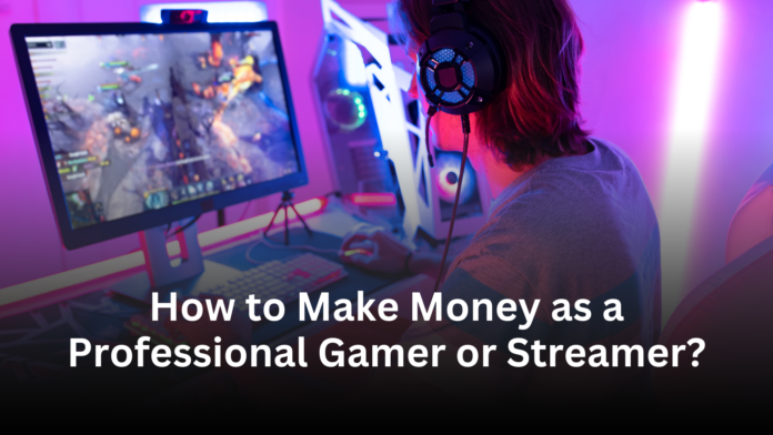 How to Make Money as a Professional Gamer or Streamer.